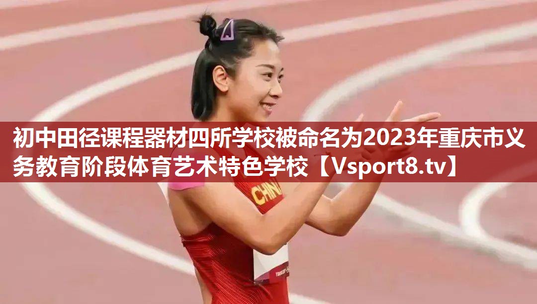 初中田径课程器材四所学校被命名为2023年重庆市义务教育阶段体育艺术特色学校