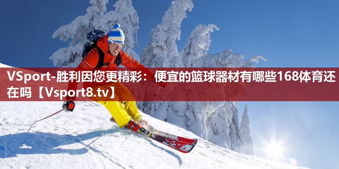 VSport-胜利因您更精彩：便宜的篮球器材有哪些168体育还在吗