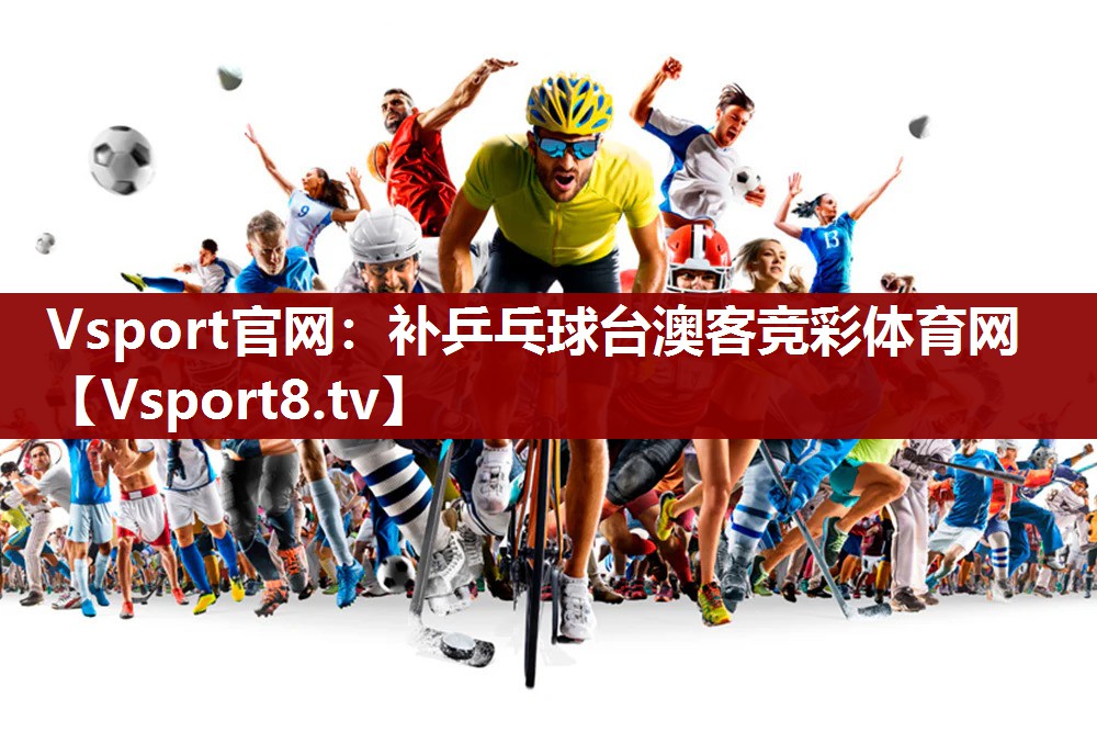 Vsport官网：补乒乓球台澳客竞彩体育网