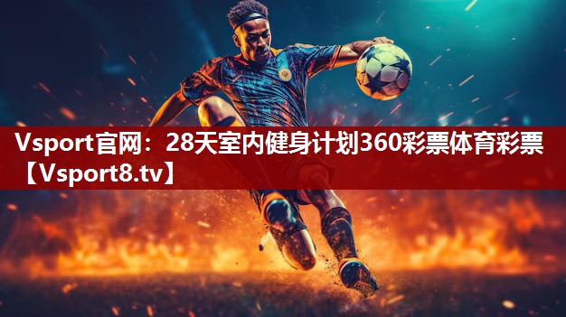 Vsport官网：28天室内健身计划360彩票体育彩票