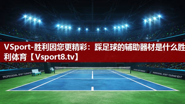 VSport-胜利因您更精彩：踩足球的辅助器材是什么胜利体育