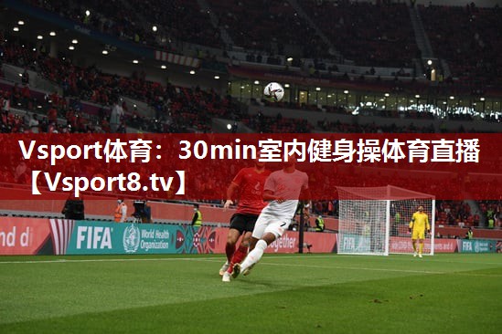 Vsport体育：30min室内健身操体育直播